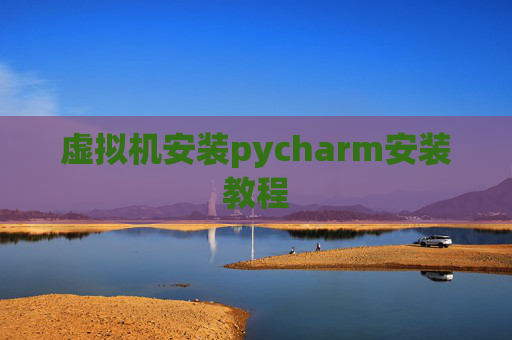 虚拟机安装pycharm安装教程